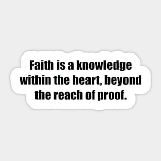 Faith is a knowledge within the heart, beyond the reach of proof Sticker